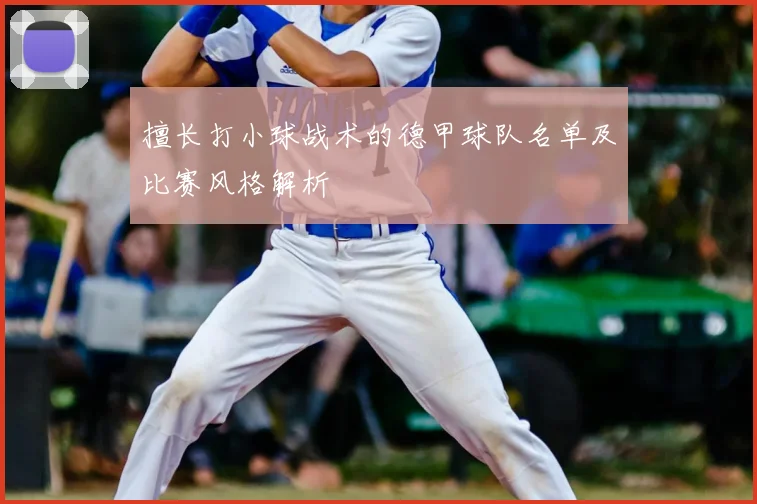 擅长打小球战术的德甲球队名单及比赛风格解析