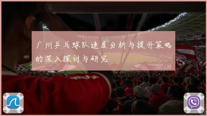 广州乒乓球队速度分析与提升策略的深入探讨与研究